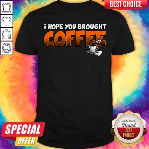 Grateful I Hope You Brought Coffee Shirt