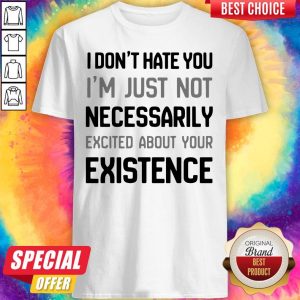 I Don't Hate You I'm Just Not Neced About Your Exience Shirt