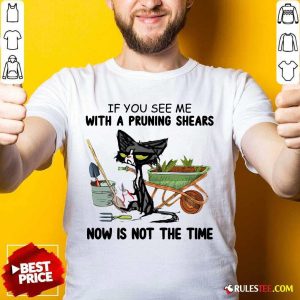 Cat If You See Me With A Pruning Shears Shirt