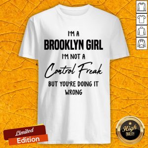 I’m A Brooklyn Girl I’m Not A Control Freak But You’re Doing It Wrong Shirt