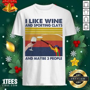 Original I Like Wine And Sporting Clays And Maybe People Vintage Shirt