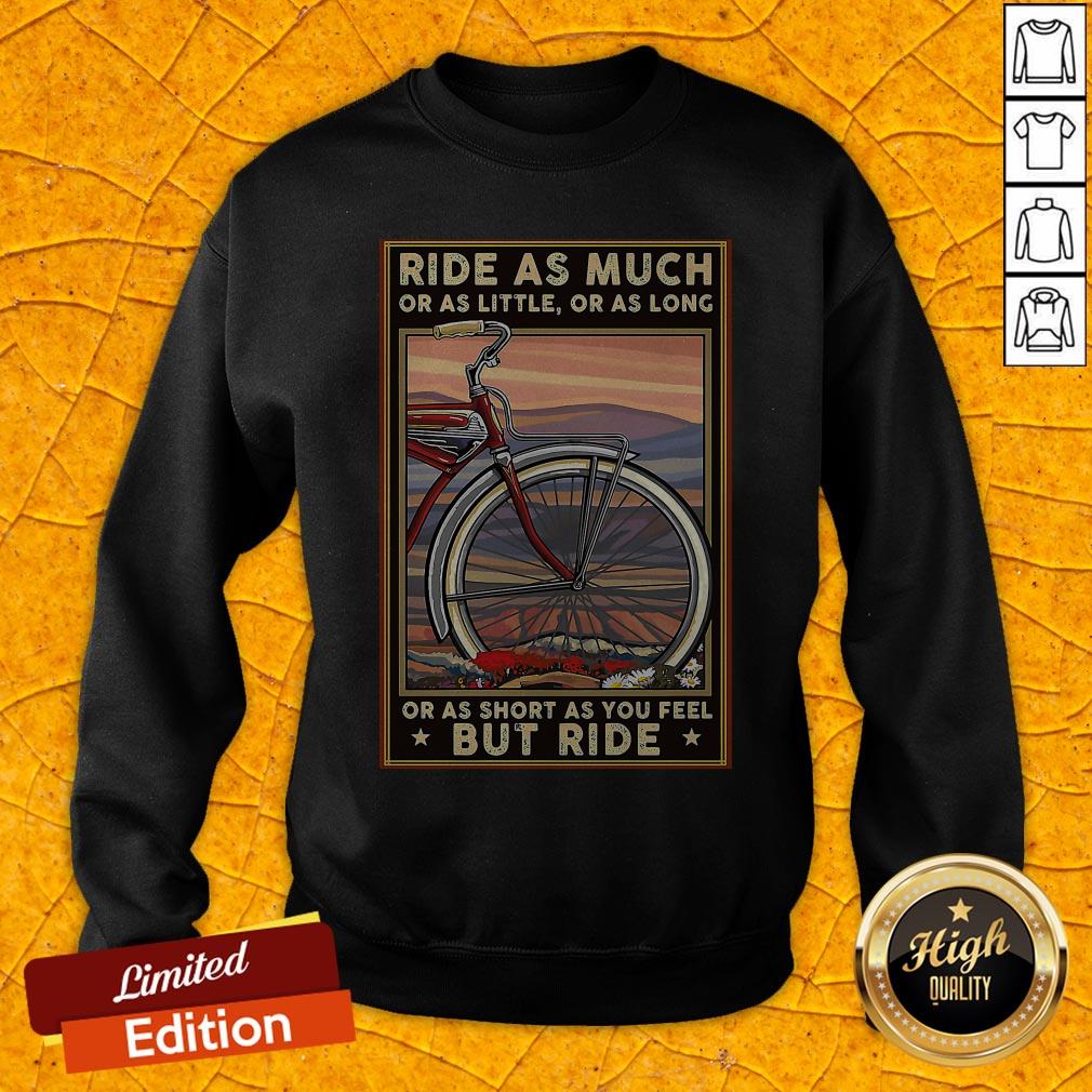 Ride As Much Or As Little Or As Long Or As Short As You Feel But Ride Shirt