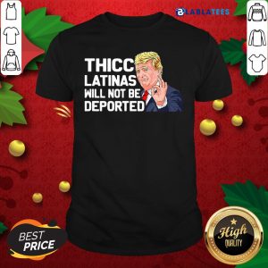 Nice Donald Trump Thicc Latinas Will Not Be Deported Shirt