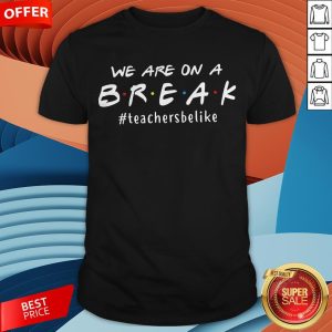 We Are On A Break Teacher Shirt