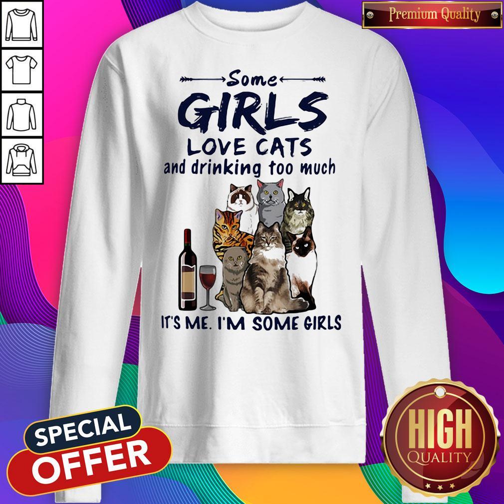 Some Girls Love Cats And Drinking Too Much It's Me I'm Some Girls Shirt