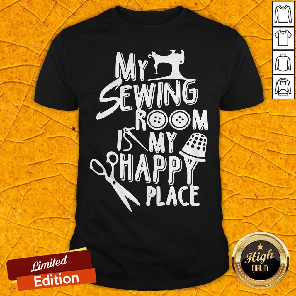 Good My Sewing Room Is My Happy Place Shirt