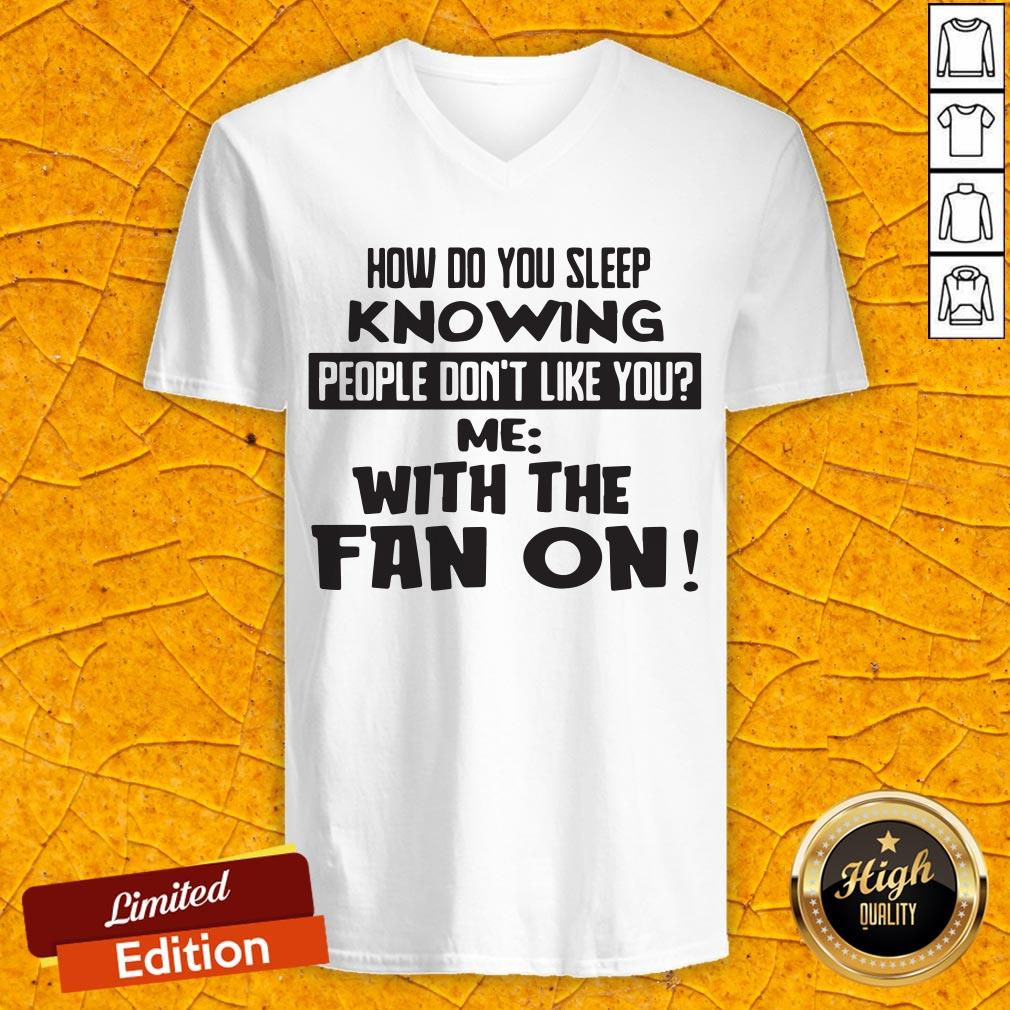 How Do You Sleep Knowing People Don't Like You Me With The Fan On Shirt