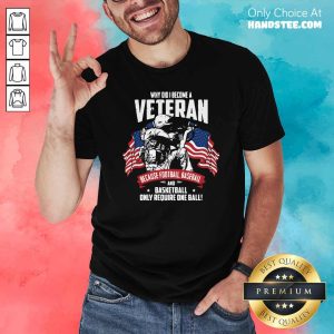 Did I Become A Veteran Because Football Baseball And Basketball Only Require One Ball American Flag Shirt