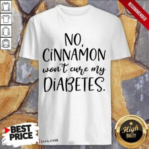 No Cinnamon Won't Cure My Diabetes Shirt