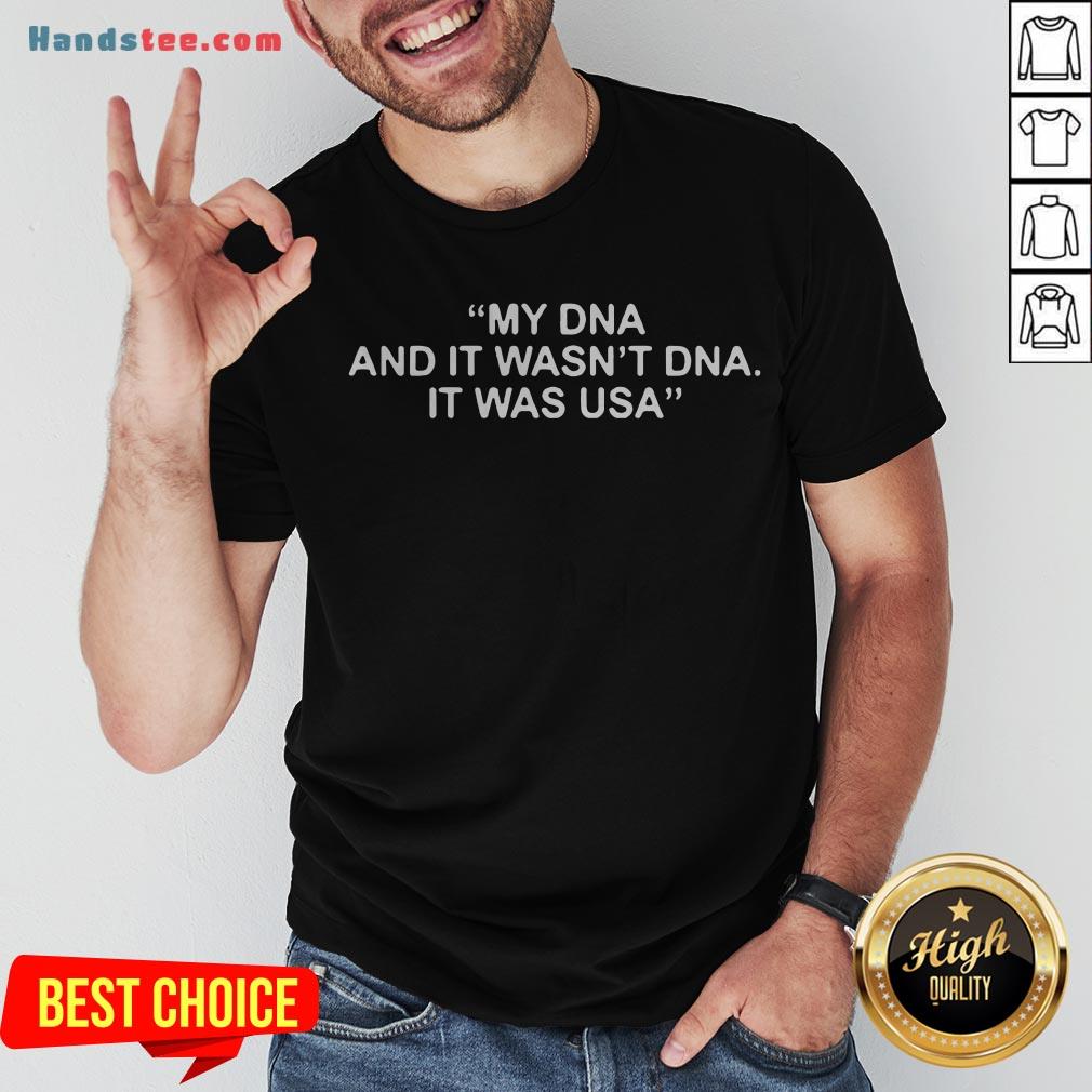 Funny My DNA And It Wasn't DNA It Was USA Shirt