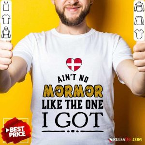 Ain’t No Mormor Like The One I Got Shirt