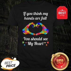 Autism Awareness Think My Hands Are Full Autism Gift Shirt