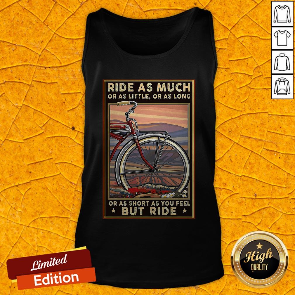 Ride As Much Or As Little Or As Long Or As Short As You Feel But Ride Shirt