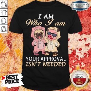 Official I Am Who I Am Your Approval Isn't Needed Dog Pig Shirt