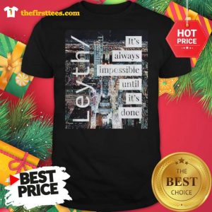 Official Leyth It’s Always Impossible Until It’s Done Shirt