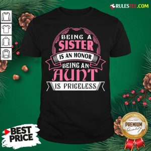 Funny Being A Sister Is An Honor Being An Aunt Is Priceless Shirt