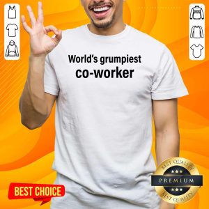 Funny World’s Grumpiest Co-Worker Shirt