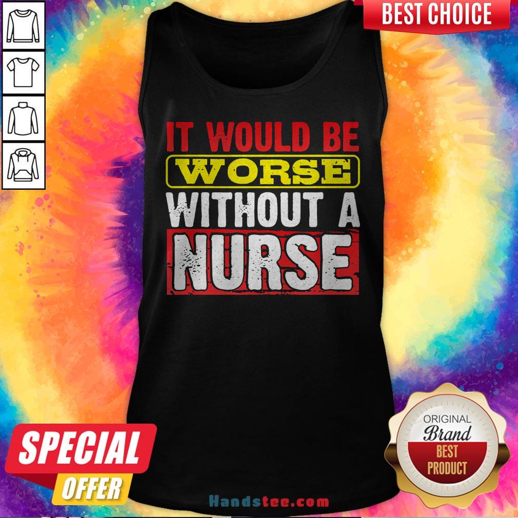 Frontline Essential Worker It Will Be Worse Without A Nurse Shirt