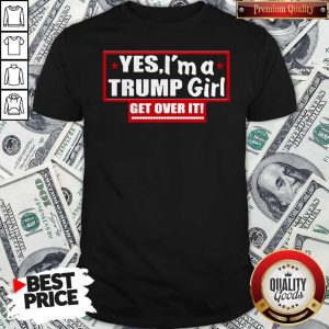 Top Yes I'm A Trump Girl Get Over It Shirt