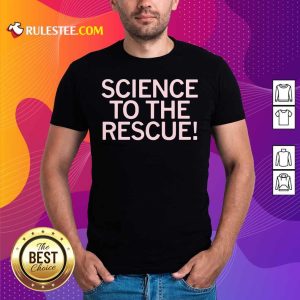 Perfect Science To The Rescue Shirt