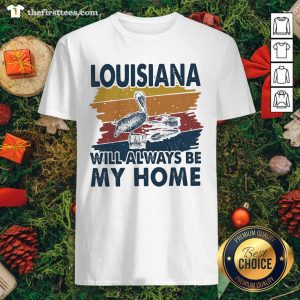 Cool Louisiana Will Always Be My Home Vintage Retro Shirt