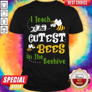 Pretty I Teach The Cutest Bees In The Beehive Shirt