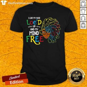 Pretty Girl I Like My Hair Loc’d Up And My Mind Free Shirt