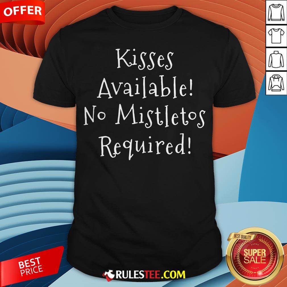 Pretty Kisses Available No Mistletos Required Shirt