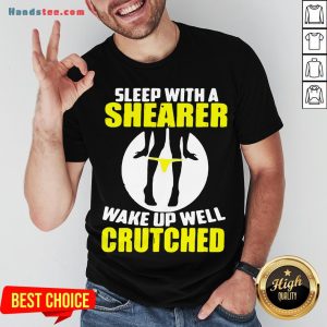 Awesome Sleep With A Shearer Wake Up Well Crutched Shirt