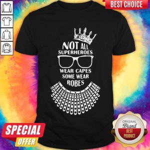 Ruth Bader Ginsburg Crown Glasses Not All Superheroes Wear Capes Some Wear Robes Shirt