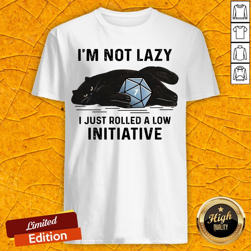 Black Cat I'm Not Lazy Just Rolled A Low Initiative Shirt