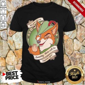 Fox Keep Your Chin Up Someday There Will Be Happiness Again Shirt