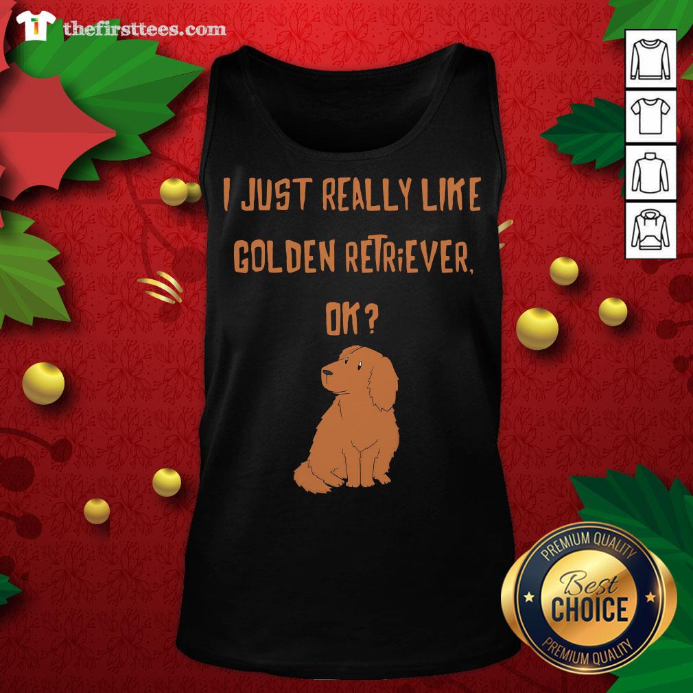 Cute I Just Really Like Golden Retriever Ok Shirt