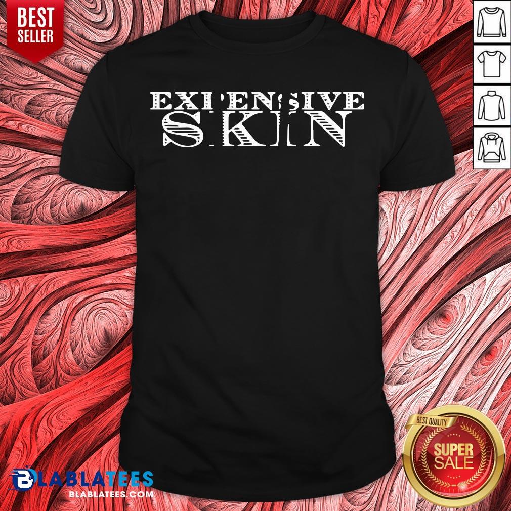 Premium Expensive Skin Shirt