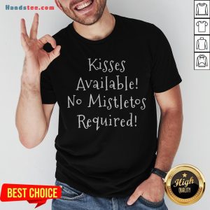 Pretty Kisses Available No Mistletos Required Shirt