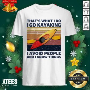 Perfect That’s What I So I Go Kayaking I Avoid People And I Know Things Vintage Shirt
