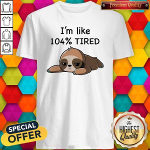 Official Sloth I’m Loke 104% Tired Shirt