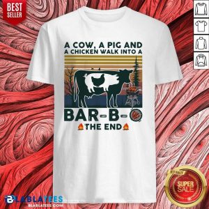 Top A Cow A Pig And A Chicken Walk into A Bar - B - O The End Vintage Shirt