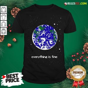 Pretty Earth Everything Is Fine Shirt