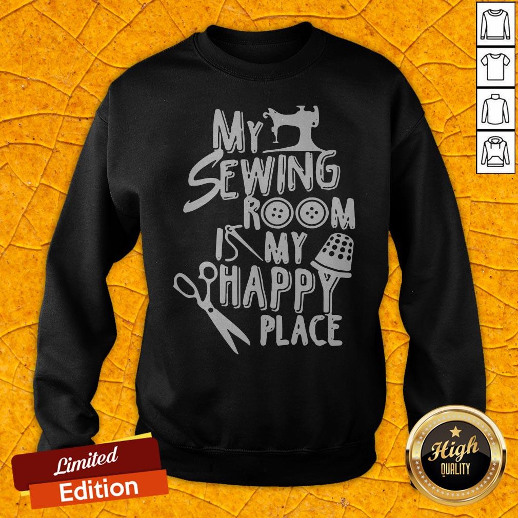Good My Sewing Room Is My Happy Place Shirt