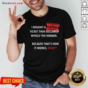 Official I Bought Myself A Lottery Ticket And Declared Myself The Winner Shirt