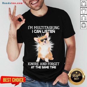 Nice Corgi I’m Multitasking I Can Listen Ignore And Forget At The Same Time Shirt