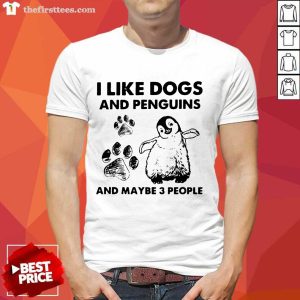 Hot I Like Dogs And Penguins And Maybe 3 People Shirt