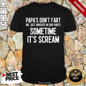 Papa's Don't Fart Some Time It's Scream Shirt