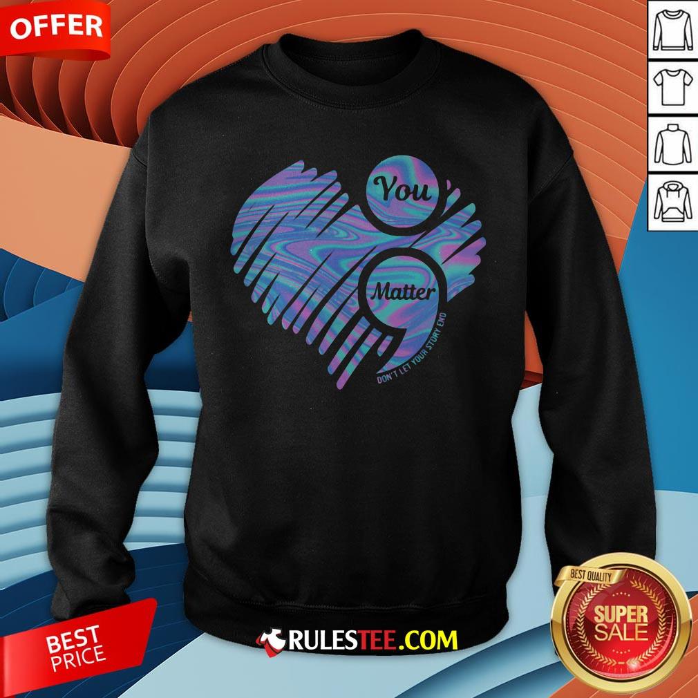 You Matter Don't Let Your Story End Heart Hologram Shirt
