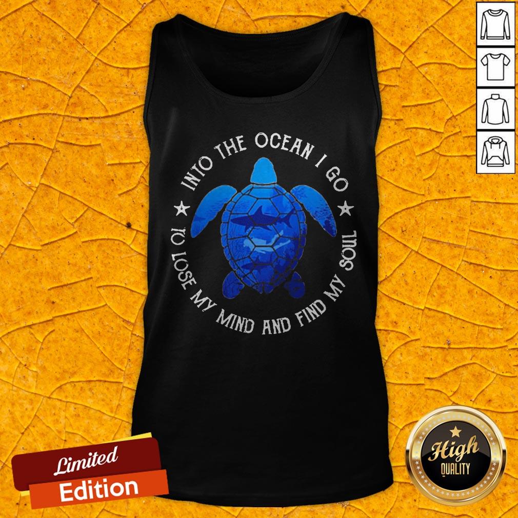 Turtle Into The Ocean I Go To Lose My Mind And Find My Soul Shirt