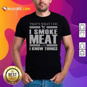 Original That’s What I Do I Smoke Meat And I Know Things T-Shirt