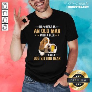 Nice Happiness Is An Old Man With A Beer And A Dog Sitting Near Shirt
