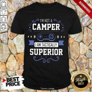 Im Not A Camper I Am Tactically Superior Game Shirt