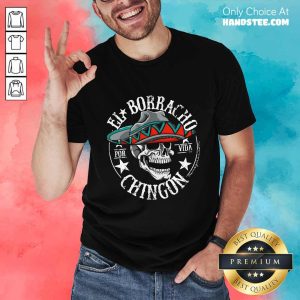 Good EL Borracho Chingon Por Vida Cinco De Mayo Shirt